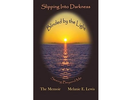 Livro Slipping Into Darkness Blinded by the Light Seeing Beyond Me de Melanie E Lewis (Inglês)
