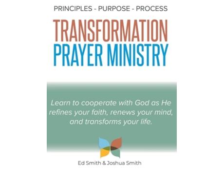 Livro The Principles, Purpose, and Process of Transformation Prayer Ministry de Ed Smith e Joshua Smith (Inglês - Capa Dura)