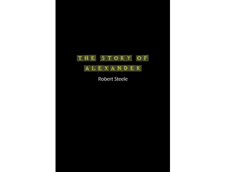 Livro The Story of Alexander A Tale of Ambition, Conquest, and Legacy de Robert Steele (Inglês)