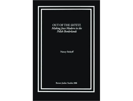 Livro Out of the Shtetl Making Jews Modern in the Polish Borderlands de Nancy Sinkoff (Inglês)
