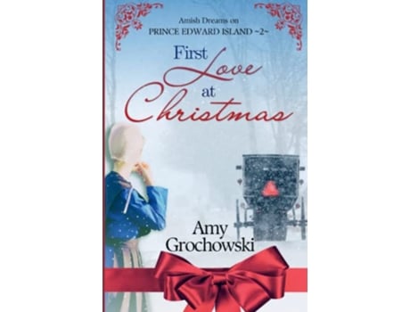 Livro First Love at Christmas Amish Dreams on Prince Edward Island Book 2 de Amy Grochowski (Inglês)
