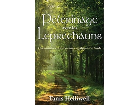 Livro Pe`lerinage avec les Leprechauns Un histoire vraie dun tour mystique dIrlande French Edition de Tanis A Helliwell (Francês)