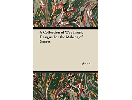 Livro A Collection of Woodwork Designs For the Making of Games de Anon (Inglês)