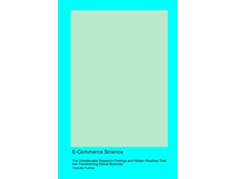 Livro E-Commerce Science The Unbelievable Research Findings and Hidden Realities That Are Transforming Online Business de Charlotte Fruittree (Inglês)