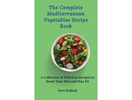 Livro The Complete Mediterranean Vegetables Recipe Book A Collection of Delicious Recipes to Boost Your Diet and Stay Fit de Fern Bullock (Inglês)