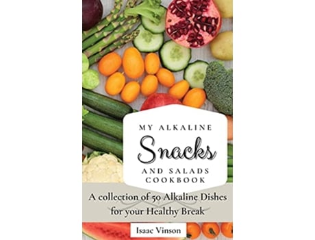 Livro My Alkaline Snacks and Salads Cookbook A collection of 50 Alkaline Dishes for your Healthy Break de Isaac Vinson (Inglês)