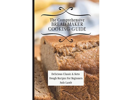 Livro The Comprehensive Bread Maker Cooking Guide Delicious Classic Keto Dough Recipes For Beginners de Jude Lamb (Inglês)