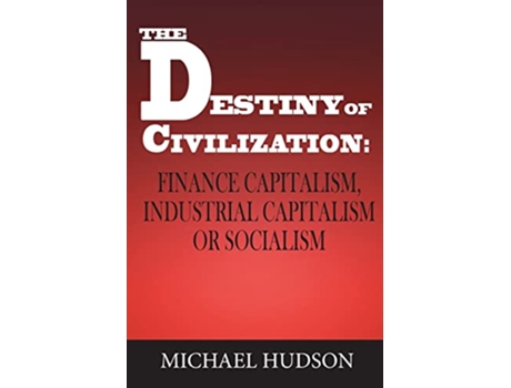 Livro The Destiny of Civilization Finance Capitalism Industrial Capitalism or Socialism de Michael Hudson (Inglês - Capa Dura)