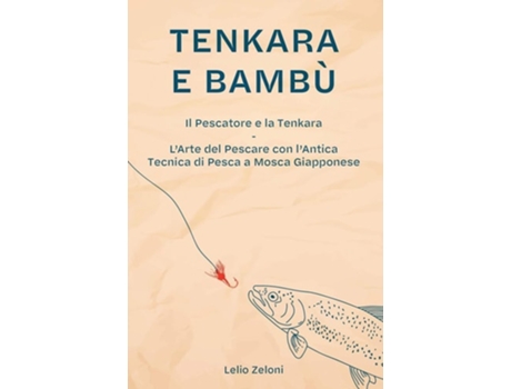 Livro Tenkara E Bambù Il Pescatore E La Tenkara - Larte Del Pescare Con Lantica Tecnica Di Pesca A Mosca Giapponese De Lelio Zeloni (italiano)