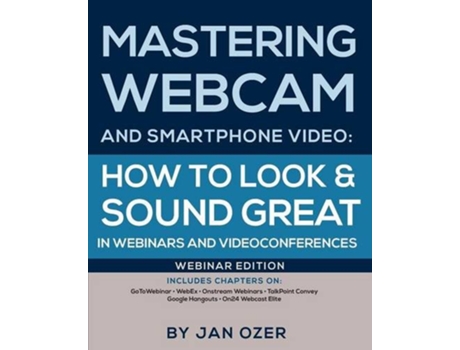 Livro Mastering Webcam and Smartphone Video How to Look and Sound Great in Webinars and Videoconferences Webinar Edition de Jan Lee Ozer (Inglês)