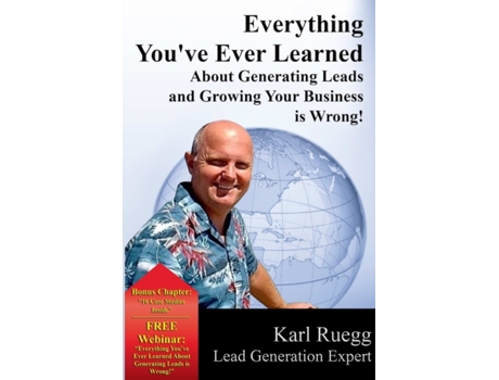 Livro Everything You've Ever Learned About Generating Leads And Growing Your Business Is Wrong! Karl Ruegg (Inglês)