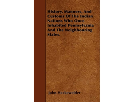 Livro History Manners And Customs Of The Indian Nations Who Once Inhabited Pennsylvania And The Neighbouring States de John Heckewelder (Inglês)