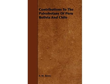 Livro Contributions To The Paleobotany Of Peru Bolivia And Chile de E W Berry (Inglês)
