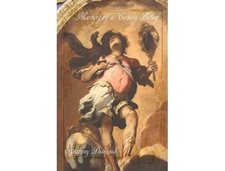 Livro Martyrs of a Certain Belief de Anthony Desmond (Inglês)