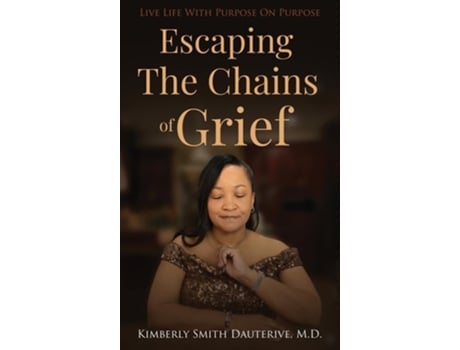 Livro Escaping the Chains of Grief Live Life with Purpose On Purpose de Kimberly Smith Dauterive (Inglês - Capa Dura)