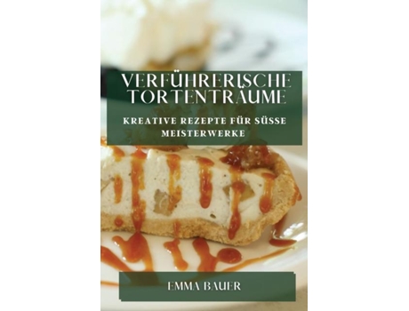 Livro Verführerische Tortenträume Kreative Rezepte für süße Meisterwerke de Emma Bauer (Inglês)