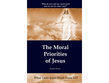 Livro The Moral Priorities of Jesus What Does Jesus Want From Us de Larry Harvey (Inglês)