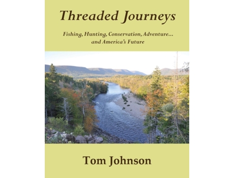 Livro Threaded Journeys: Fishing, Hunting, Conservation, Adventure...and America's Future Tom Johnson (Inglês)