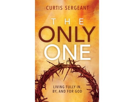 Livro The Only One Living Fully In, By, And For God De Curtis Sergeant (inglês - Capa Dura)