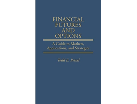 Livro Financial Futures and Options A Guide to Markets Applications and Strategies Economic History 100 de Todd Petzel (Inglês)