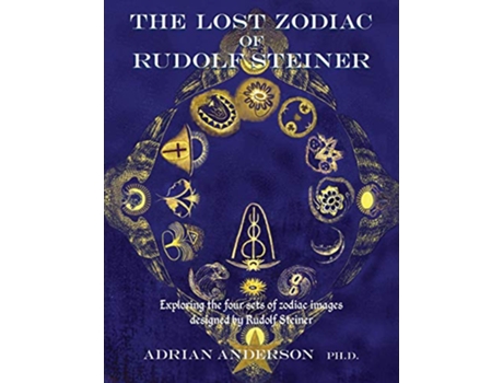 Livro The Lost Zodiac of Rudolf Steiner Exploring the four sets of zodiac images designed by Rudolf Steiner de Adrian Anderson (Inglês)