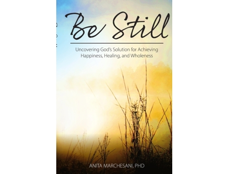 Livro Be Still: Uncovering God's Solution for Achieving Happiness, Healing, and Wholeness Anita Marchesani Ph.D. (Inglês)