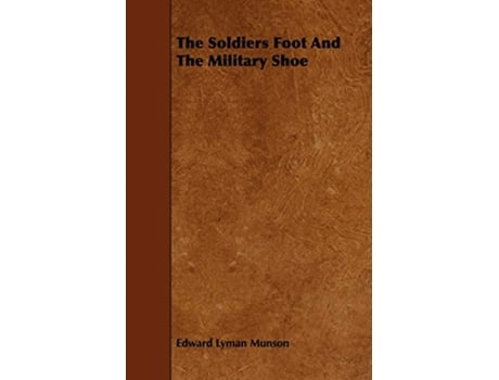 Livro The Soldiers Foot And The Military Shoe de Edward Lyman Munson (Inglês)