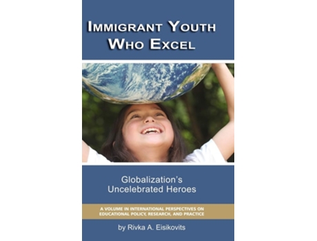 Livro Immigrant Youth Who Excel Globalization S Uncelebrated Heroes De Rivka A Eisikovitis (inglês - Capa Dura)