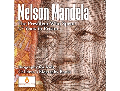 Livro Nelson Mandela The President Who Spent 27 Years in Prison Biography for Kids Childrens Biography Books de Dissected Lives (Inglês)