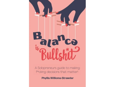 Livro Balance Is Bullshit A Solopreneurs Guide To Making Fcking Decisions That Matter de Phyllis WilliamsStrawder (Inglês)