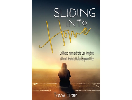 Livro Sliding Into Home Childhood Trauma and Foster Care Strengthens a Womans Resolve to Heal and Empower de Tonya Flory (Inglês)