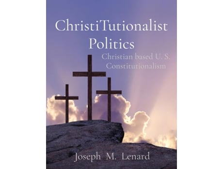 Livro ChristiTutionalist Politics Christian based U. S. Constitutionalism de Joseph M Lenard (Inglês)