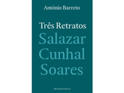Três Retratos - Salazar, Cunhal, Soares De António Barreto