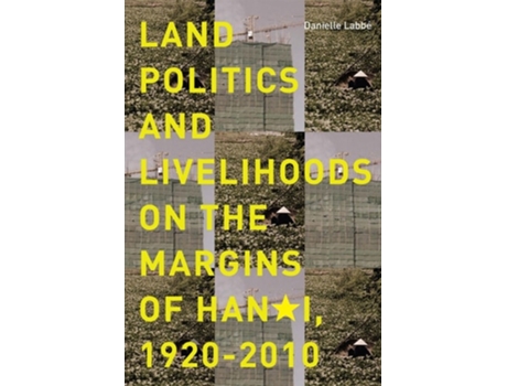 Livro Land Politics and Livelihoods on the Margins of Hanoi, 1920-2010 de Danielle Labbe (Inglês)