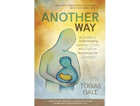 Livro Another Way A Guide to Understanding the Inner Child and a Path to Reclaiming Our Divinity de Tobias Gale (Inglês)