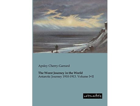 Livro The Worst Journey in the World Antarctic Journey 19101913 Volume III de Apsley Cherry-Garrard (Inglês)