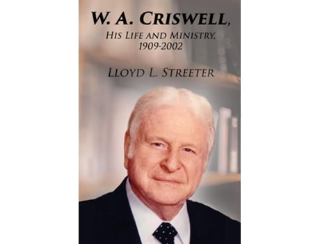 Livro W. A. Criswell His Life And Ministry, 1909-2002 De Lloyd L Streeter (inglês)