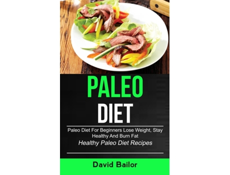 Livro Paleo Diet Paleo Diet For Beginners To Lose Weight, Stay Healthy And Burn Fat De David Bailor (inglês)