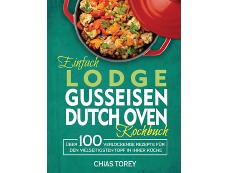 Livro Einfach Lodge Gusseisen Dutch Oven Kochbuch Über 100 Verlockende Rezepte Für Den Vielseitigsten Topf In Ihrer Küche De Chias Torey (inglês)
