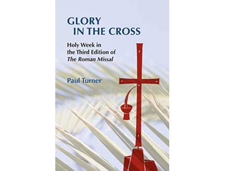 Livro Glory in the Cross Holy Week in the Third Edition of The Roman Missal de Paul Turner (Inglês)