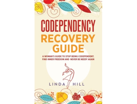 Livro Codependency Recovery Guide A Womans Guide to Stop Being Codependent. Find Inner Freedom and Never Be Needy Again de Linda Hill (Inglês)