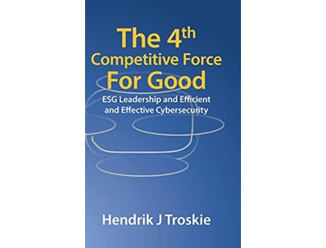 Livro The 4Th Competitive Force for Good Esg Leadership and Efficient and Effective Cybersecurity de Hendrik J Troskie (Inglês)