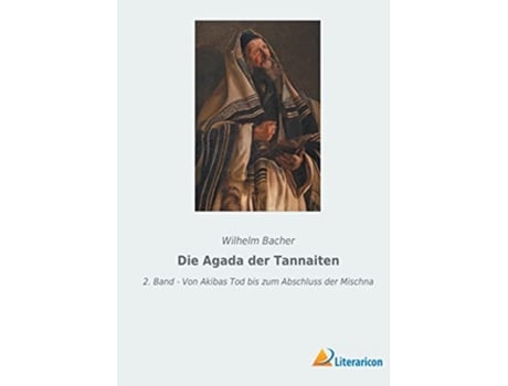 Livro Die Agada der Tannaiten 2 Band Von Akibas Tod bis zum Abschluss der Mischna German Edition de Wilhelm Bacher (Alemão)