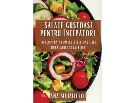 Livro Salate Gustoase pentru Începatori Descopera Aromele Delicioase ale Bucatariei Salatelor de Ana Mihailescu (Inglês)