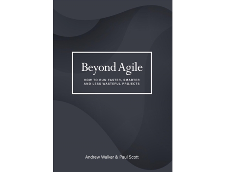 Livro Beyond Agile: How To Run Faster, Smarter and Less Wasteful Projects Paul Scott (Inglês)