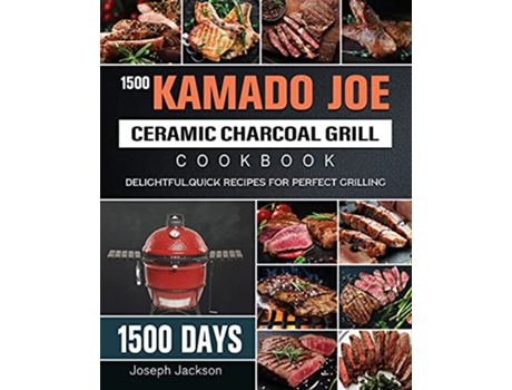 Livro 1500 Kamado Joe Ceramic Charcoal Grill Cookbook 1500 Days DelightfulQuick Recipes for Perfect Grilling de Joseph Jackson (Inglês)