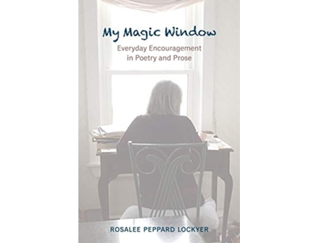 Livro My Magic Window Everyday Encouragement In Poetry And Prose De Rosalee Peppard Lockyer (inglês)