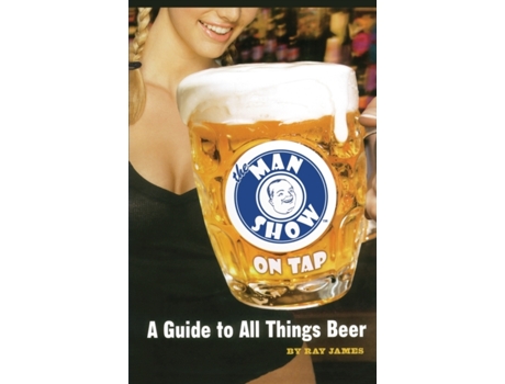 Livro The Man Show on Tap: A Guide to All Things Beer Ray James (Inglês)