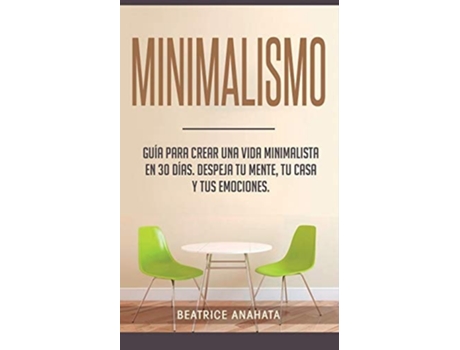 Livro Minimalismo Guía Para Crear Una Vida Minimalista En 30 Días, Despeja Tu Menta, Tu Casa Y Tus Emociones De Beatrice Anahata (espanhol)