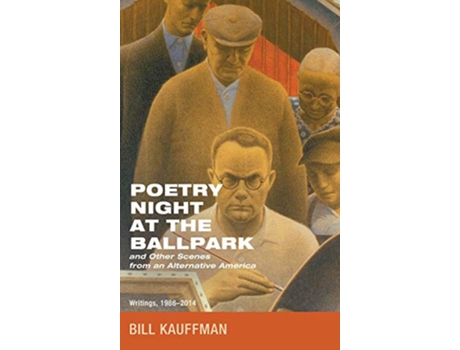 Livro Poetry Night at the Ballpark and Other Scenes from an Alternative America Writings 19862014 de Bill Kauffman (Inglês)